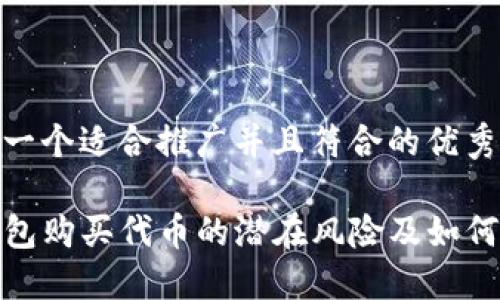 思考一个适合推广并且符合的优秀

TP钱包购买代币的潜在风险及如何规避