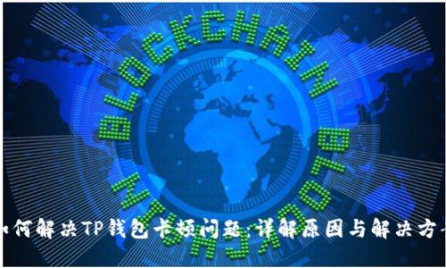 如何解决TP钱包卡顿问题：详解原因与解决方案