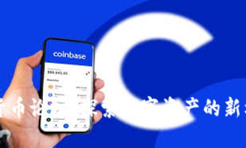 中国加密货币论坛：探索数字资产的新机遇与挑战