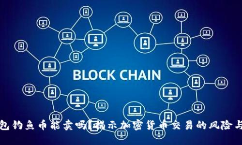 TP钱包钓鱼币能卖吗？揭示加密货币交易的风险与防范