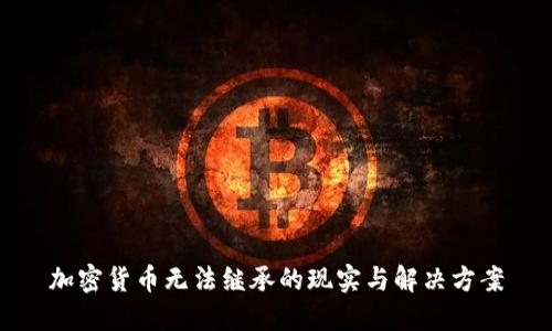加密货币无法继承的现实与解决方案