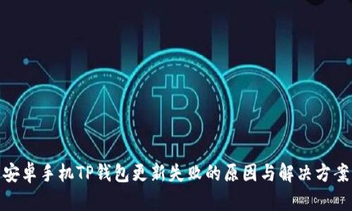 安卓手机TP钱包更新失败的原因与解决方案