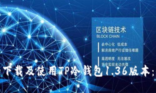 : 如何安全下载及使用TP冷钱包1.36版本：全方位指南