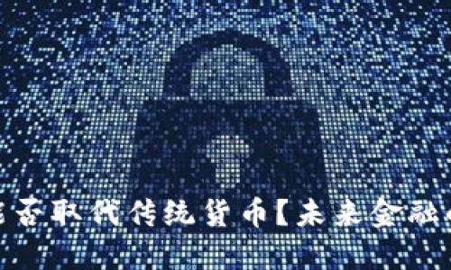 加密货币能否取代传统货币？未来金融的变革之路