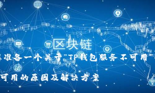 在此，我将为您准备一个关于“TP钱包服务不可用”的和相关信息。

TP钱包服务不可用的原因及解决方案