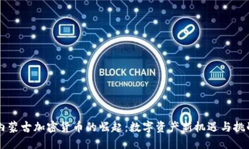 内蒙古加密货币的崛起：数字资产新机遇与挑战