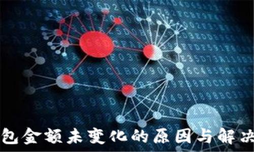   
TP钱包金额未变化的原因与解决办法