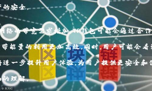 对于“tp钱包宽带能量”的具体解释，我们可以从以下几个方面进行解析：

### 宽带能量的概念

在区块链和数字货币领域，宽带能量通常与网络的带宽和能量使用效率有关。TP钱包作为一个数字资产管理工具，需要在保证安全的基础上，网络的使用，以达到更高的性能和用户体验。

### TP钱包的功能

TP钱包（TokenPocket）是一款去中心化的钱包，用户可以在其中存储、转账和管理不同种类的数字货币，支持多种公链（如以太坊、比特币等）的数字资产。其具有显著的安全性和便捷性，用户可以轻松访问他们的加密货币账户。

### 宽带能量的实际应用

宽带能量在TP钱包的环境中，可能与交易的速度、网络的延迟以及数据传输的效率等方面有关。这意味着在使用TP钱包进行交易时，用户所获取的“能量”会影响其交易的执行效率。

### 常见问题

接下来，我们将围绕“TP钱包宽带能量”进行深入探讨，分析用户可能关心的问题。

#### 1. TP钱包的宽带能量如何影响交易速度？
在TP钱包的使用中，宽带能量直接影响到交易的执行速度。宽带能量的提升意味着数据的传输速度更快。假设用户面对高峰期的网络拥堵，如果宽带能量充足，交易数据会更快地被网络节点处理，这样用户在进行资产转账时，就能更快地完成交易。

传统的交易方式可能需要等待较长时间，而在数字货币领域，由于其去中心化的特性，网络的拥堵效率会造成交易延误。使用宽带能量来网络性能，是提升交易速度的重要一步。

此外，TP钱包可能会设定一些规则，例如根据用户的宽带能量来分配交易的优先级。一般来说，宽带能量越高，用户的交易越容易被及时处理。

#### 2. 如何提升TP钱包中的宽带能量？
提升TP钱包的宽带能量可通过多种方式实现。首先，用户可以通过增加权益来提升其在网络中的地位，从而增加处理交易的速度。许多区块链网络使用权益证明(PoS)机制，如果用户拥有更多的代币或资产，他们在网络中的宽带能量也会相应提高。

其次，用户可以选择在网络负担较轻的时段进行交易，例如避开一些重大的市场波动，这样可以自然获得更快的交易速度，提升宽带能量的使用效率。

另外，更新到最新版本的TP钱包也非常重要，软件的更新往往带来了性能的和新的功能，这些都可能大幅提升宽带能量的应用效果。

#### 3. TP钱包的宽带能量如何与其它钱包进行比较？
与其它钱包相比，例如MetaMask、Coinbase等，TP钱包在宽带能量方面可能有其独特的优势。首先，TP钱包的去中心化特性使得其在交易处理上有更高的灵活性。而许多其他钱包可能依赖于集中式服务器，会受到更多的网络延迟和拥堵的影响。

此外，TP钱包可能会提供更为丰富的功能选项，使得用户能够根据自己的需要灵活调节自己的宽带能量。相比之下，一些钱包可能对用户的用户界面进行简化，限制了用户对宽带能量的控制。

要对比不同钱包的宽带能量，用户可以测试在相同网络条件下，使用各个钱包进行交易的速度和结果，从而找到最适合自己的选择。

#### 4. TP钱包的宽带能量的安全性如何？
TP钱包的宽带能量在安全性上并不是一个孤立的概念。宽带能量的高低影响着数据传输的速度，从而间接影响了交易的安全性。如果用户在网络极为拥堵时进行交易，幅度的延迟可能会导致安全漏洞的产生，例如遭受交易重放攻击等。

为确保TP钱包的宽带能量在使用时保持安全，建议用户确保其设备安全，避免在公共网络下进行敏感操作。同时，用户也要定期更改密码，并开启多重认证等安全措施。

官方的安全建议和补丁更新也应及时跟进，以最大限度地增强宽带能量的安全性，从而确保用户资产的安全。

#### 5. TP钱包在未来宽带能量的发展趋势是什么？
随着区块链技术的不断发展，TP钱包的宽带能量也将在未来继续演变。首先，更多的用户涌入将导致网络的带宽需求增加，TP钱包可能会通过合作与其他区块链技术平台进行，从而提升其整体的性能。

此外，随着技术的进步，TP钱包将可能引入更为先进的算法，以提高数据传输效率和处理速度，使得宽带能量的利用更加高效。同时，用户可能会看到基于智能合约的自动交易机制，这将使得宽带能量的使用更为灵活。

最后，TP钱包和整体区块链生态系统的协调发展也将影响宽带能量的未来。系统的友好性和兼容性将进一步提升用户体验，为用户提供更安全和便捷的数字资产管理平台。

以上是对“TP钱包宽带能量”的深入分析与探讨，共包含多个角度的思考和分析，为用户提供了更全面的理解。