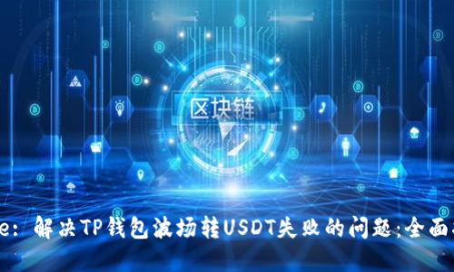 Title: 解决TP钱包波场转USDT失败的问题：全面指南