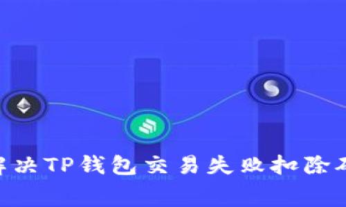 itaoti如何解决TP钱包交易失败扣除矿工费的问题