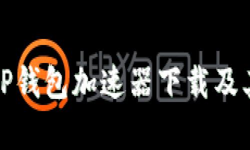 全面解析TP钱包加速器下载及其使用技巧