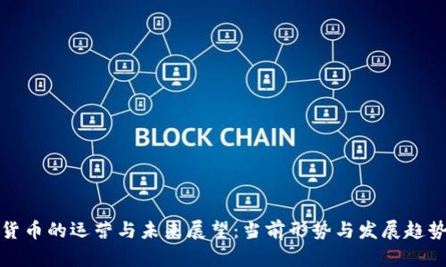 加密货币的运营与未来展望：当前形势与发展趋势解析