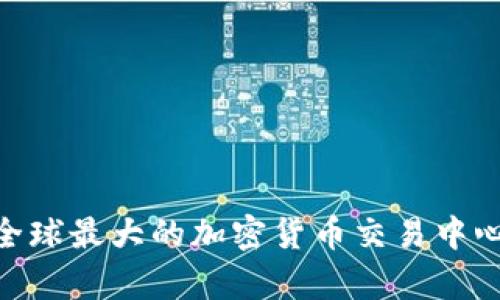 biao ti2023年全球最大的加密货币交易中心分析与前景展望