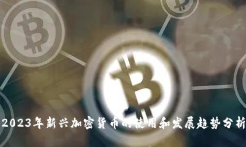 2023年新兴加密货币的使用和发展趋势分析