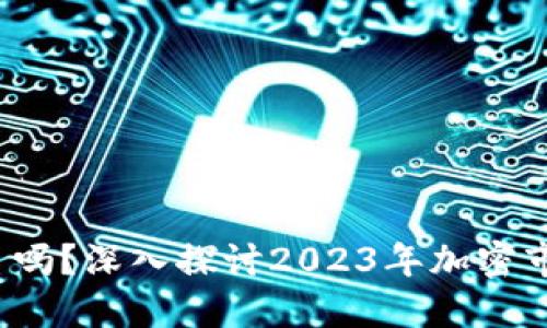  加密货币凉凉了吗？深入探讨2023年加密市场的现状与未来