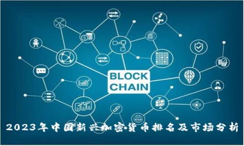 2023年中国新兴加密货币排名及市场分析