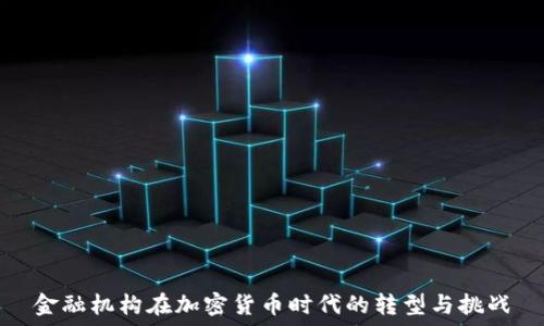   
金融机构在加密货币时代的转型与挑战