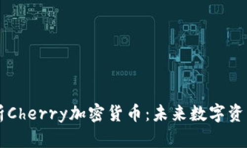 深入解析Cherry加密货币：未来数字资产的新星
