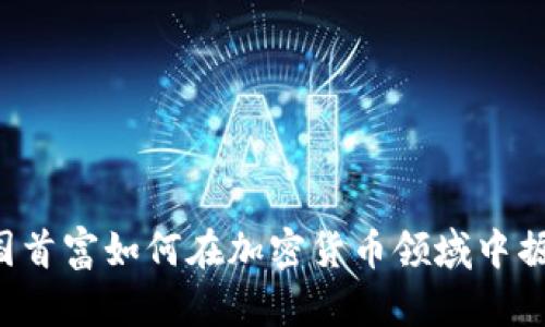 中国首富如何在加密货币领域中掘金？