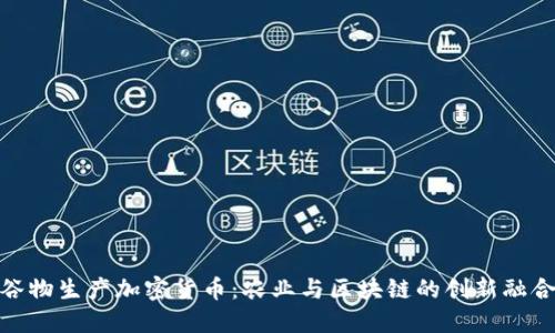 谷物生产加密货币：农业与区块链的创新融合