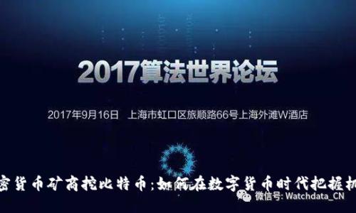 加密货币矿商挖比特币：如何在数字货币时代把握机遇