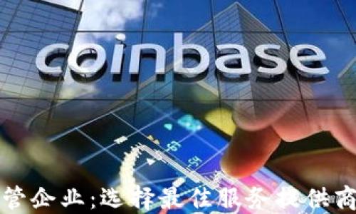 
加密货币托管企业：选择最佳服务提供商的全面指南