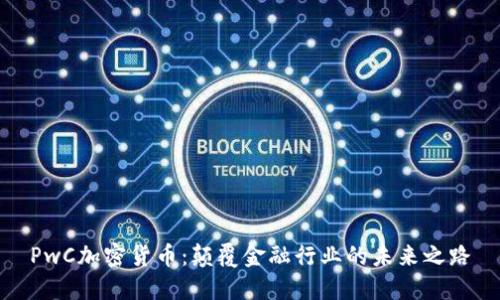 PwC加密货币：颠覆金融行业的未来之路