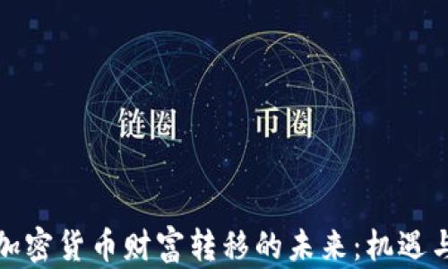 
探索加密货币财富转移的未来：机遇与挑战