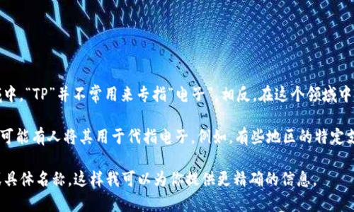 “TP”在不同的上下文中可以有多种含义，而在电子支付和金融科技的领域中，“TP”并不常用来专指“电子”。相反，在这个领域中，更常见的术语包括“e-wallet”、“digital wallet”或“mobile wallet”等。

然而，“TP”可能是某个特定品牌或系统的缩写，在某些特定产品或服务中，可能有人将其用于代指电子。例如，有些地区的特定支付平台或服务可能会使用“TP”来指代他们的服务。

如果你想了解某个具体的电子或金融科技的服务，请提供更多的上下文或具体名称，这样我可以为你提供更精确的信息。
