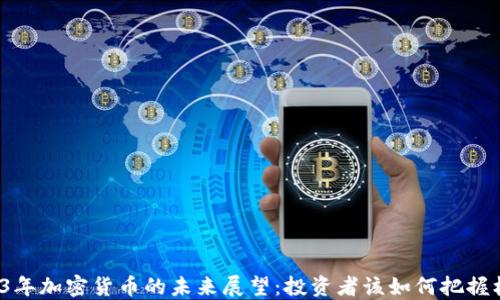 
2023年加密货币的未来展望：投资者该如何把握机遇？
